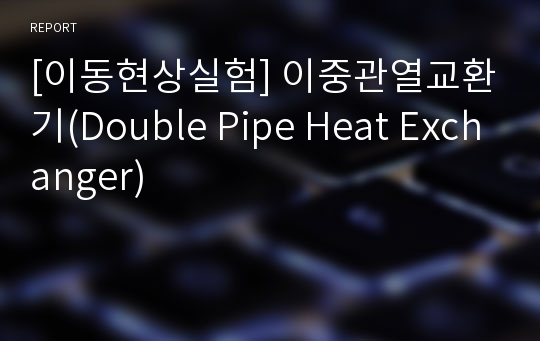 [이동현상실험] 이중관열교환기(Double Pipe Heat Exchanger)