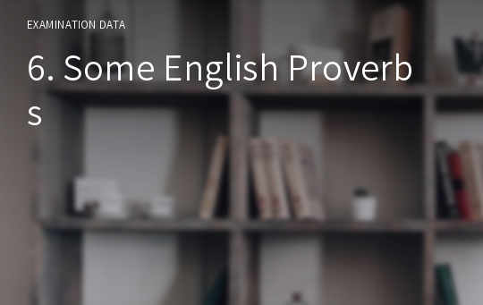 6. Some English Proverbs