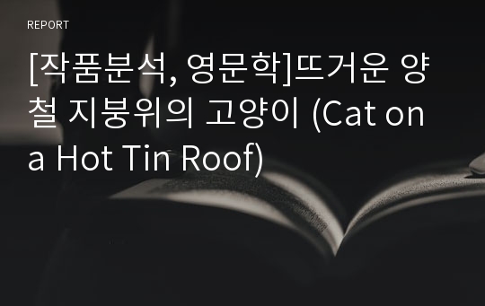 [작품분석, 영문학]뜨거운 양철 지붕위의 고양이 (Cat on a Hot Tin Roof)