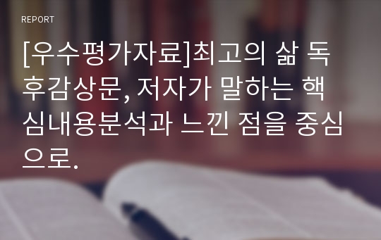 [우수평가자료]최고의 삶 독후감상문, 저자가 말하는 핵심내용분석과 느낀 점을 중심으로.