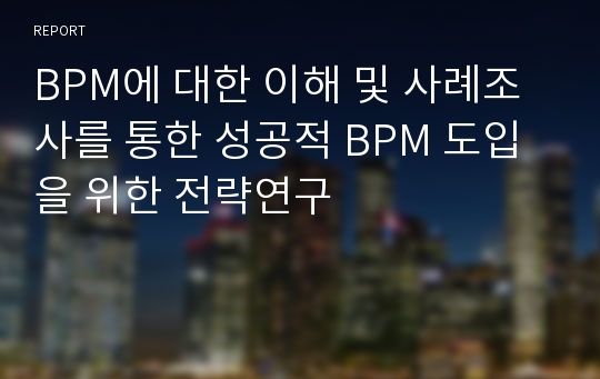 BPM에 대한 이해 및 사례조사를 통한 성공적 BPM 도입을 위한 전략연구