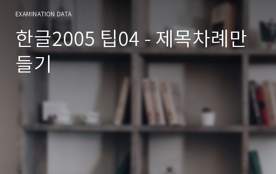 한글2005 팁04 - 제목차례만들기