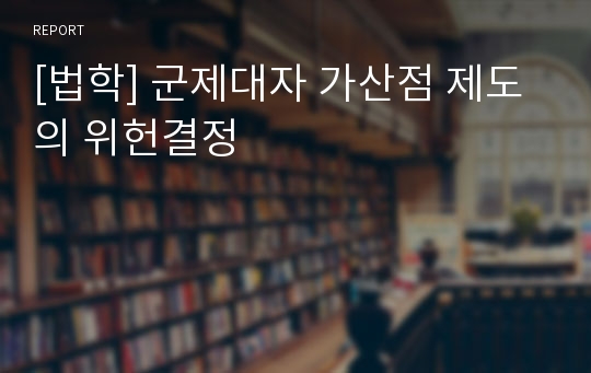 [법학] 군제대자 가산점 제도의 위헌결정