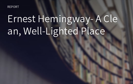 Ernest Hemingway- A Clean, Well-Lighted Place