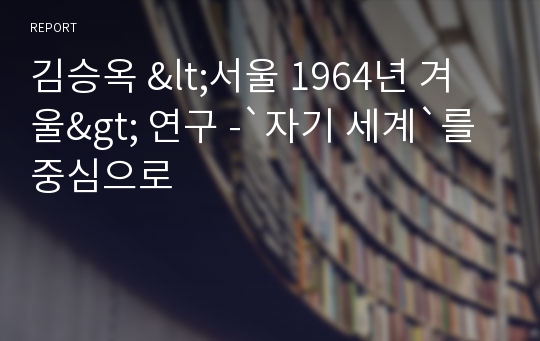 김승옥 &lt;서울 1964년 겨울&gt; 연구 -`자기 세계`를 중심으로