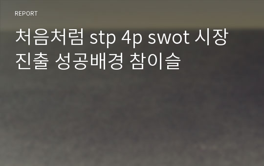 처음처럼 stp 4p swot 시장진출 성공배경 참이슬