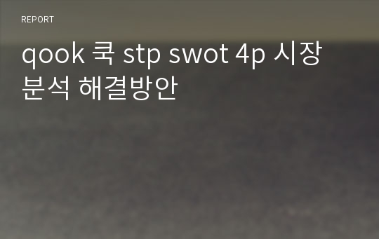 qook 쿡 stp swot 4p 시장분석 해결방안