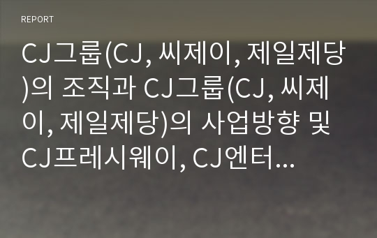 CJ그룹(CJ, 씨제이, 제일제당)의 조직과 CJ그룹(CJ, 씨제이, 제일제당)의 사업방향 및 CJ프레시웨이, CJ엔터테인먼트, CJ드림뮤직, CJ오쇼핑 분석(CJ그룹, CJ프레시웨이, CJ엔터테인먼트, CJ드림뮤직, CJ오쇼핑)