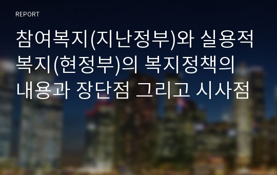 참여복지(지난정부)와 실용적복지(현정부)의 복지정책의 내용과 장단점 그리고 시사점