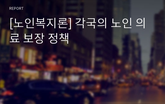 [노인복지론] 각국의 노인 의료 보장 정책