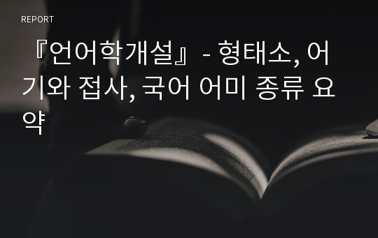 『언어학개설』- 형태소, 어기와 접사, 국어 어미 종류 요약