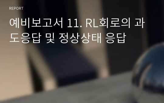 예비보고서 11. RL회로의 과도응답 및 정상상태 응답