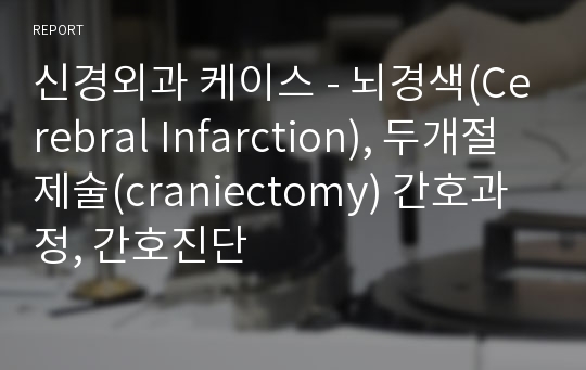 신경외과 케이스 - 뇌경색(Cerebral Infarction), 두개절제술(craniectomy) 간호과정, 간호진단