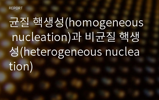 균질 핵생성(homogeneous nucleation)과 비균질 핵생성(heterogeneous nucleation)