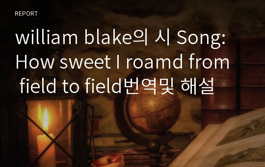 william blake의 시 Song: How sweet I roamd from field to field번역및 해설