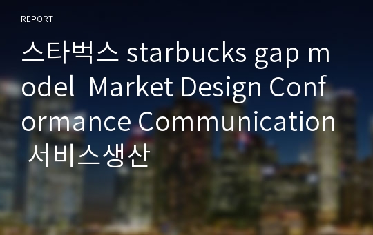 스타벅스 starbucks gap model  Market Design Conformance Communication 서비스생산