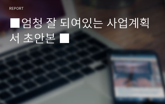 ■엄청 잘 되여있는 사업계획서 초안본 ■