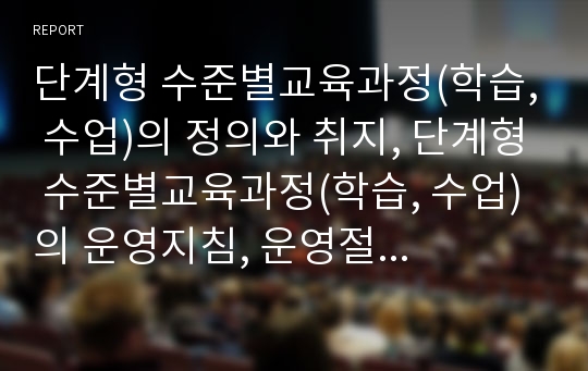 단계형 수준별교육과정(학습, 수업)의 정의와 취지, 단계형 수준별교육과정(학습, 수업)의 운영지침, 운영절차, 운영실제, 단계형 수준별교육과정(학습, 수업)의 과제, 단계형 수준별교육과정(학습, 수업)의 시사점