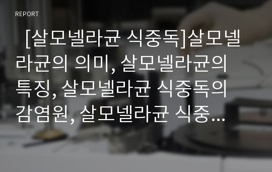   [살모넬라균 식중독]살모넬라균의 의미, 살모넬라균의 특징, 살모넬라균 식중독의 감염원, 살모넬라균 식중독의 증상, 살모넬라균 식중독의 진단과 치료, 살모넬라균 식중독의 관리법, 살모넬라균 식중독의 예방법