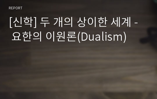 [신학] 두 개의 상이한 세계 - 요한의 이원론(Dualism)