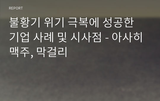 불황기 위기 극복에 성공한 기업 사례 및 시사점 - 아사히맥주, 막걸리