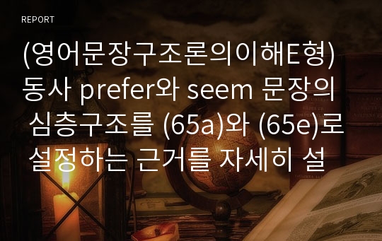 (영어문장구조론의이해E형)동사 prefer와 seem 문장의 심층구조를 (65a)와 (65e)로 설정하는 근거를 자세히 설명