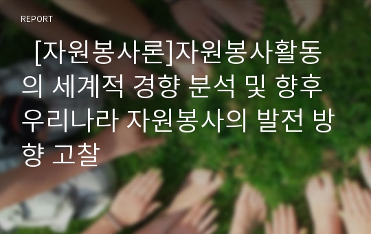   [자원봉사론]자원봉사활동의 세계적 경향 분석 및 향후 우리나라 자원봉사의 발전 방향 고찰