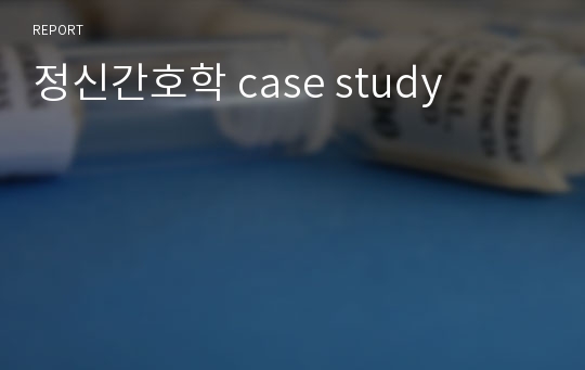 정신간호학 case study