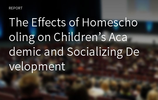 The Effects of Homeschooling on Children’s Academic and Socializing Development