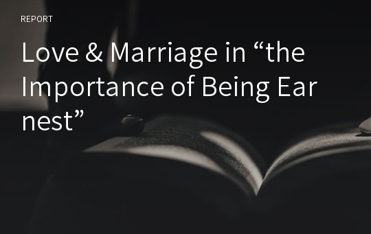 Love &amp; Marriage in “the Importance of Being Earnest”