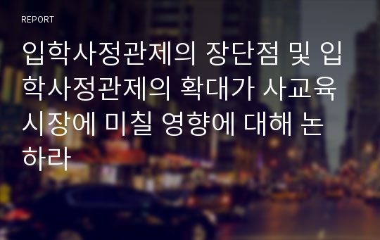 입학사정관제의 장단점 및 입학사정관제의 확대가 사교육시장에 미칠 영향에 대해 논하라