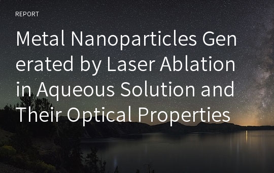 Metal Nanoparticles Generated by Laser Ablation in Aqueous Solution and Their Optical Properties