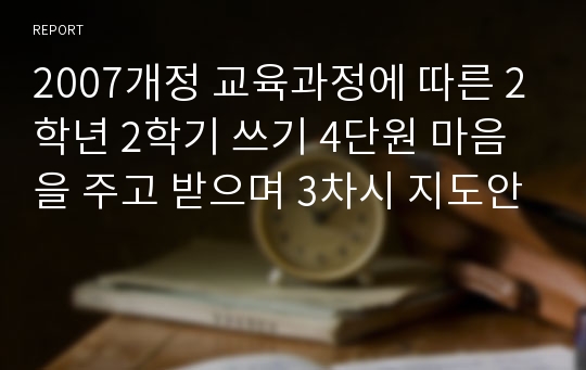 2007개정 교육과정에 따른 2학년 2학기 쓰기 4단원 마음을 주고 받으며 3차시 지도안