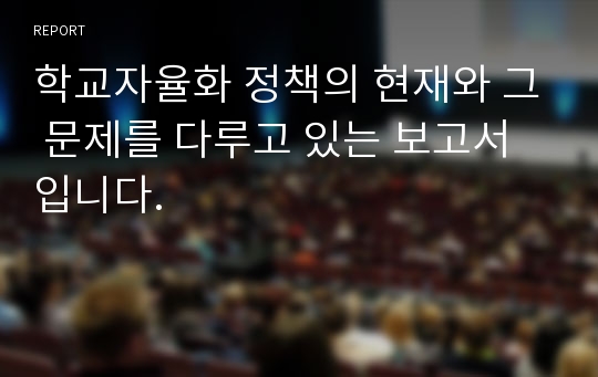 학교자율화 정책의 현재와 그 문제를 다루고 있는 보고서입니다.