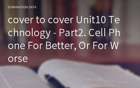 cover to cover Unit10 Technology - Part2. Cell Phone For Better, Or For Worse