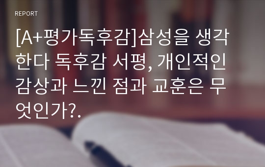 [A+평가독후감]삼성을 생각한다 독후감 서평, 개인적인 감상과 느낀 점과 교훈은 무엇인가?.