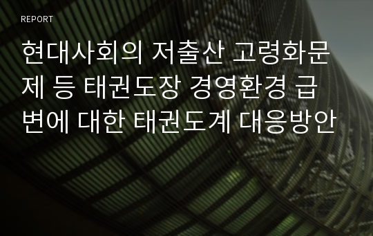 현대사회의 저출산 고령화문제 등 태권도장 경영환경 급변에 대한 태권도계 대응방안