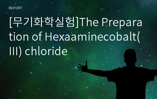 [무기화학실험]The Preparation of Hexaaminecobalt(III) chloride