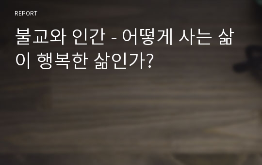 불교와 인간 - 어떻게 사는 삶이 행복한 삶인가?