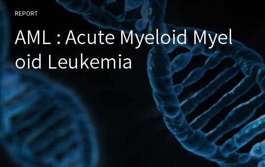AML : Acute Myeloid Myeloid Leukemia