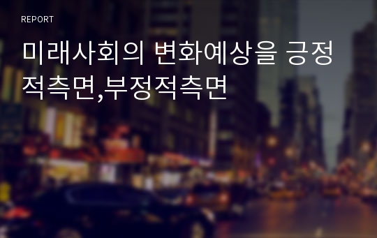 미래사회의 변화예상을 긍정적측면,부정적측면