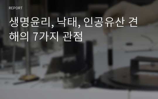 생명윤리, 낙태, 인공유산 견해의 7가지 관점