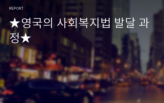 ★영국의 사회복지법 발달 과정★