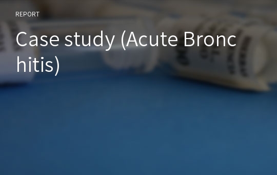 Case study (Acute Bronchitis)