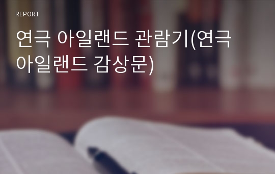 연극 아일랜드 관람기(연극 아일랜드 감상문)