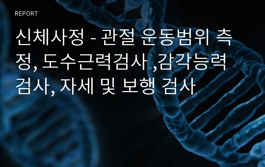 신체사정 - 관절 운동범위 측정, 도수근력검사 ,감각능력검사, 자세 및 보행 검사