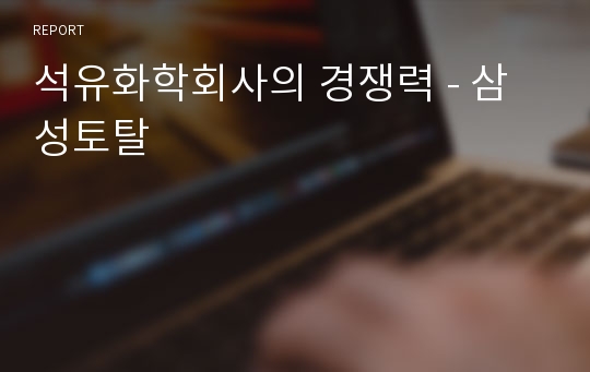 석유화학회사의 경쟁력 - 삼성토탈