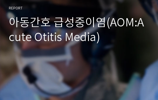 아동간호 급성중이염(AOM:Acute Otitis Media)