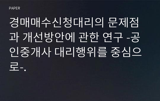 경매매수신청대리의 문제점과 개선방안에 관한 연구 -공인중개사 대리행위를 중심으로-.