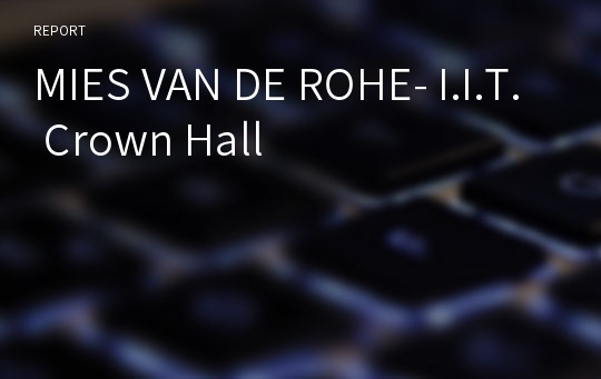 MIES VAN DE ROHE- I.I.T. Crown Hall